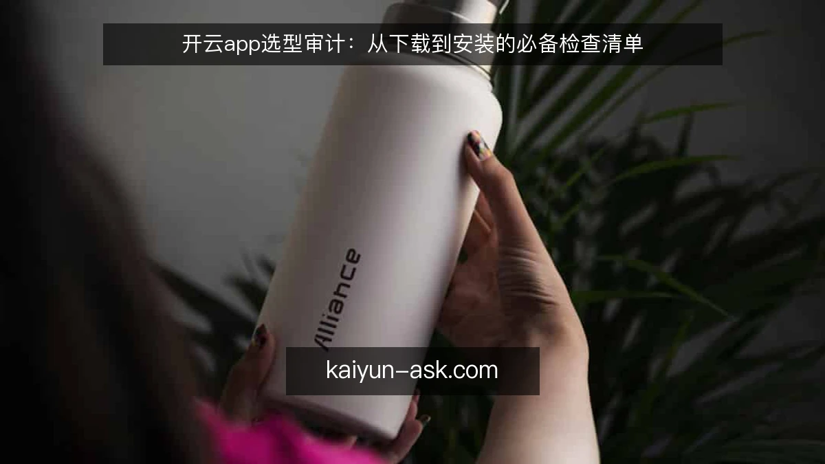 开云app选型审计：从下载到安装的必备检查清单