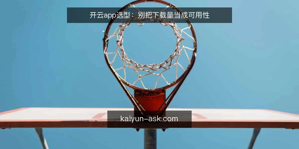开云app选型:别把下载量当成可用性 — 先定义需求边界 配图