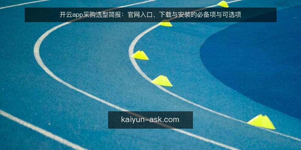 开云app采购选型简报：官网入口、下载与安装的必备项与可选项 — 需求定义与评测范围 配图
