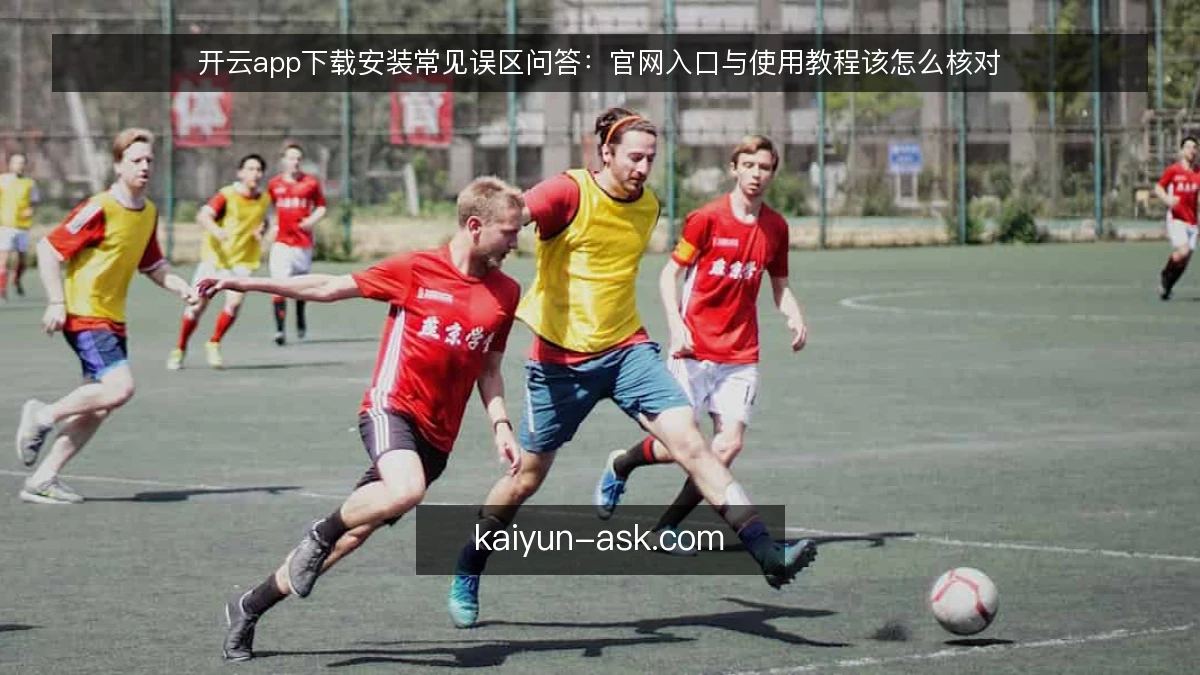 开云app下载安装常见误区问答:官网入口与使用教程该怎么核对