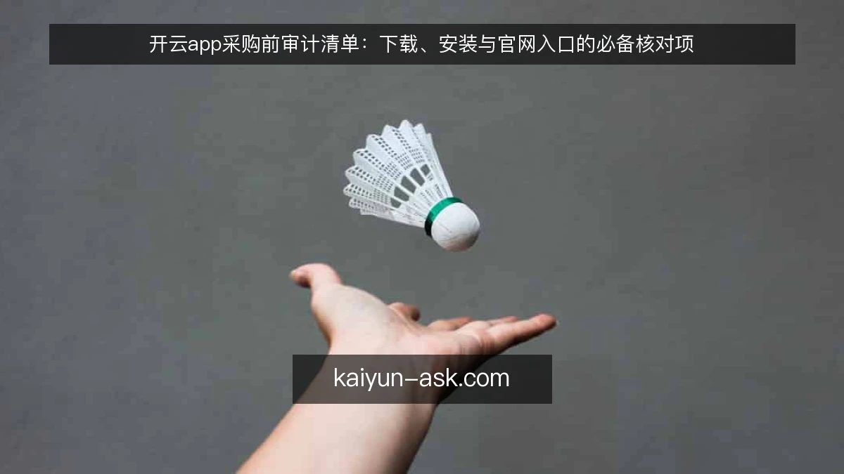 开云app采购前审计清单:下载、安装与官网入口的必备核对项